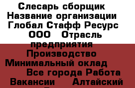 Слесарь-сборщик › Название организации ­ Глобал Стафф Ресурс, ООО › Отрасль предприятия ­ Производство › Минимальный оклад ­ 35 000 - Все города Работа » Вакансии   . Алтайский край,Белокуриха г.